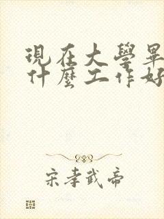 现在大学毕业找什么工作好