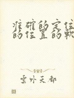 准确的定位对方的位置的软件