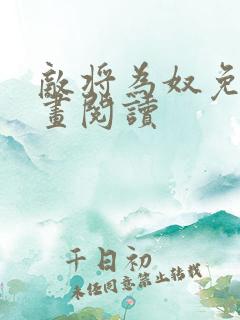 敌将为奴免费漫画阅读