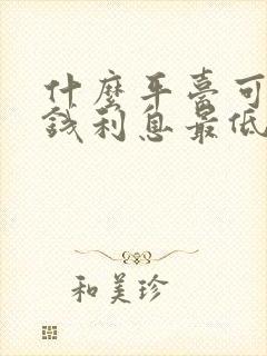 什么平台可以借钱利息最低最安全