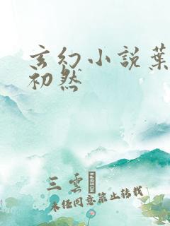 玄幻小说叶辰萧初然