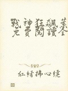 战神狂飙叶无缺免费阅读全文