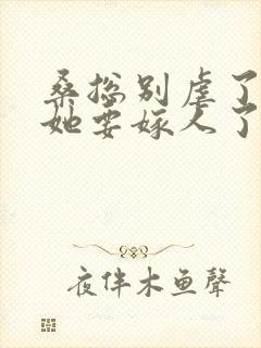 桑总别虐了夫人她要嫁人了免费全集