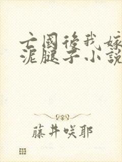 亡国后我嫁给了泥腿子小说免费阅读