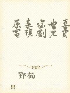 原来你也喜欢我电视剧免费观看