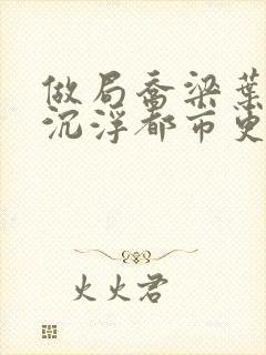 做局乔梁叶心仪沉浮都市更新