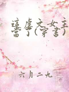 这虐文女主我不当了(穿书) 清新六月