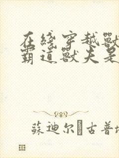 在线穿越兽世:霸道兽夫是条龙