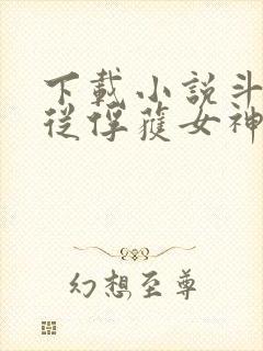 下载小说斗罗:从俘获女神开始无敌