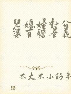 儿媳妇对公公婆婆有赡养义务吗