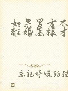 如果男方不同意离婚怎样才能快离