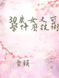 30岁女人可以学什么技术