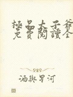 极品太子爷唐生免费阅读全文