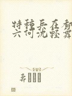 特种兵在都市陈六何沈轻舞