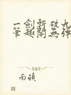 一剑斩破九重天笔趣阁无弹窗
