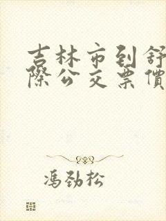 吉林市到舒兰城际公交票价