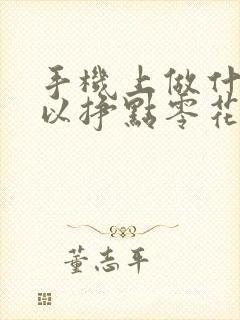 手机上做什么可以挣点零花钱