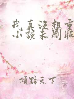 我真没想重生啊小说未删版下载txt