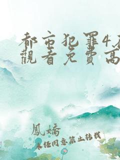 都市犯罪4在线观看免费高清