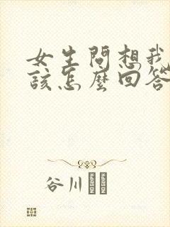 女生问想我哪里该怎么回答