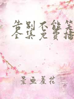 告别不能笑着说全集免费播放