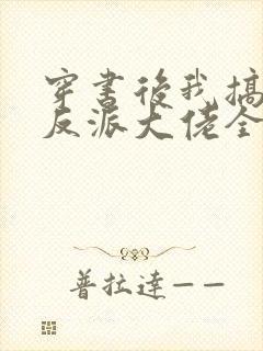 穿书后我搞到了反派大佬全文免费阅读