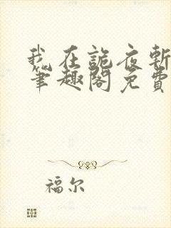 我在诡夜斩神魔笔趣阁免费