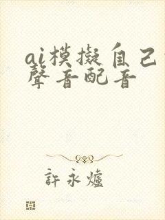 ai模拟自己的声音配音