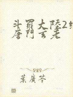 斗罗大陆2绝世唐门玄老