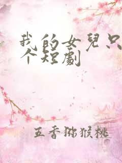 我的女儿只有一个短剧