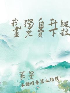 我独自升级6漫画免费下拉式六漫画