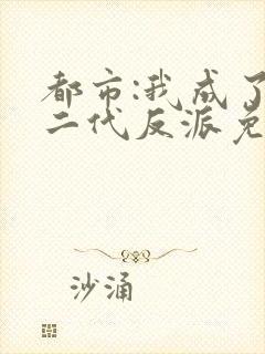 都市:我成了富二代反派免费