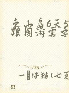 东山岛6天5晚跟团游需要多少钱