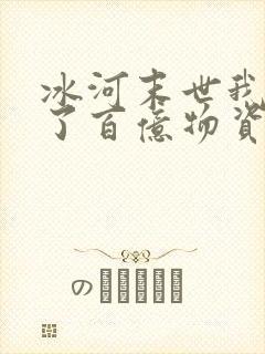 冰河末世我囤积了百亿物资张奕