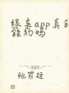 缘来app真的能约吗