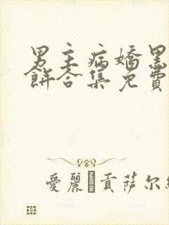 男主病娇黑化甜饼合集免费阅读