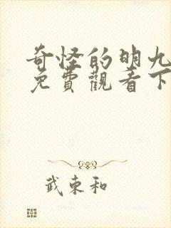 奇怪的明九漫画免费观看下拉式