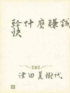 干什么赚钱多又快