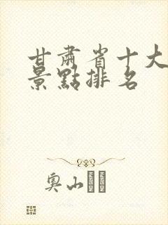 甘肃省十大旅游景点排名