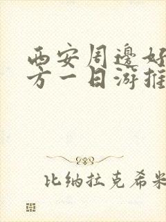 西安周边好玩地方一日游推荐