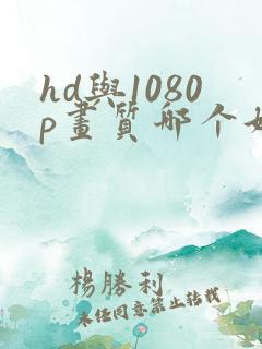 hd与1080p画质哪个好