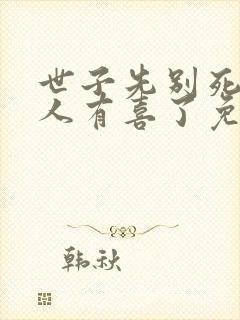 世子先别死,夫人有喜了免费观看