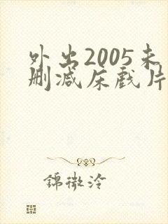 外出2005未删减床戏片段