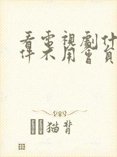 看电视剧什么软件不用会员免会员