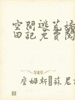 空间逃荒娇娘种田记免费阅读全文