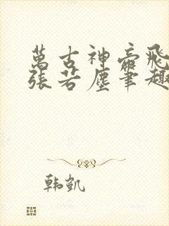 万古神帝飞天鱼张若尘笔趣阁