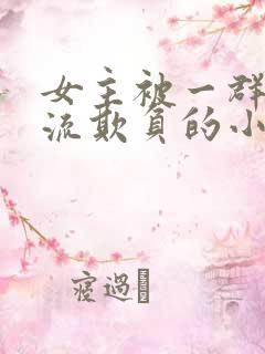 女主被一群人轮流欺负的小说