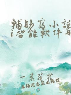 辅助写小说的ai智能软件哪个好