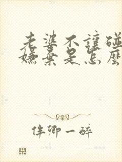 老婆不让碰各种嫌弃是怎么回事啊