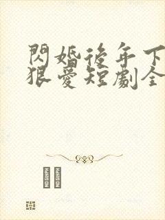 闪婚后年下总裁狠爱短剧全集